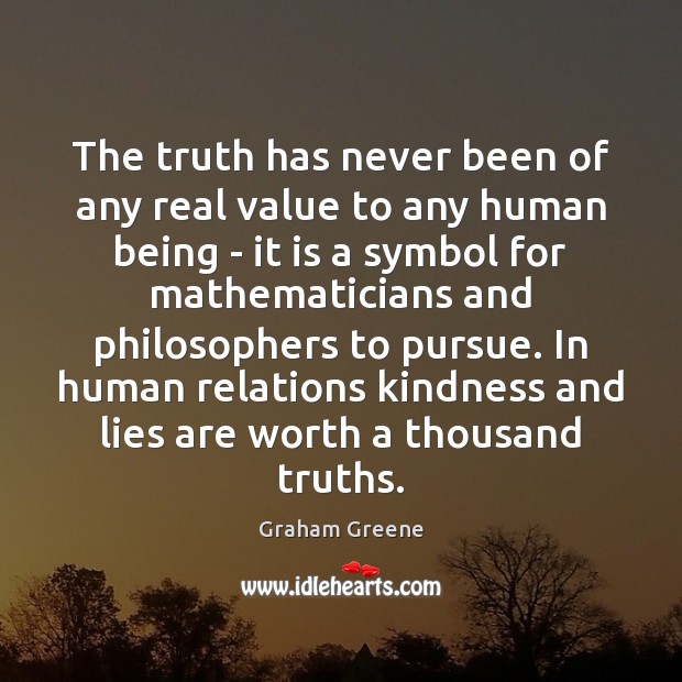 The truth has never been of any real value to any human Worth Quotes Image