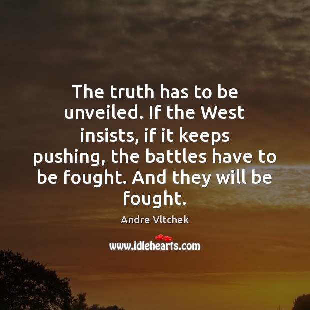 The truth has to be unveiled. If the West insists, if it Andre Vltchek Picture Quote