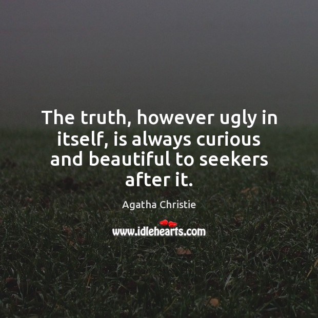The truth, however ugly in itself, is always curious and beautiful to seekers after it. Image