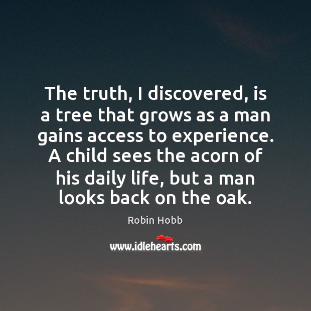 The truth, I discovered, is a tree that grows as a man Robin Hobb Picture Quote