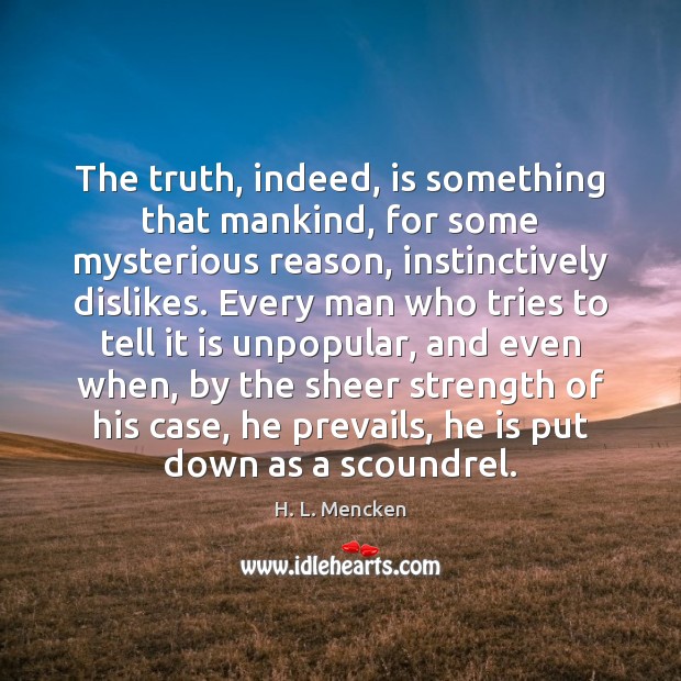 The truth, indeed, is something that mankind, for some mysterious reason, instinctively H. L. Mencken Picture Quote