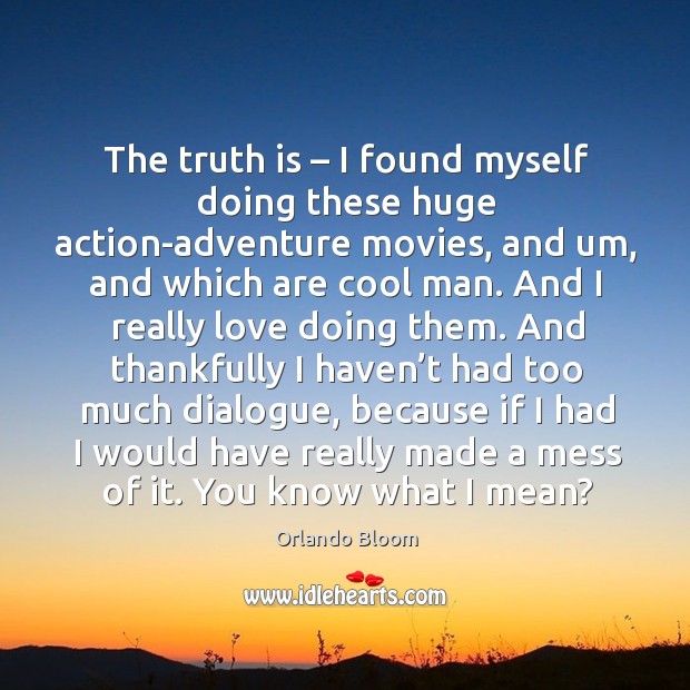 The truth is – I found myself doing these huge action-adventure movies Truth Quotes Image