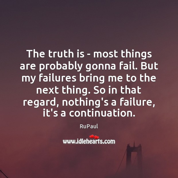 The truth is – most things are probably gonna fail. But my Truth Quotes Image