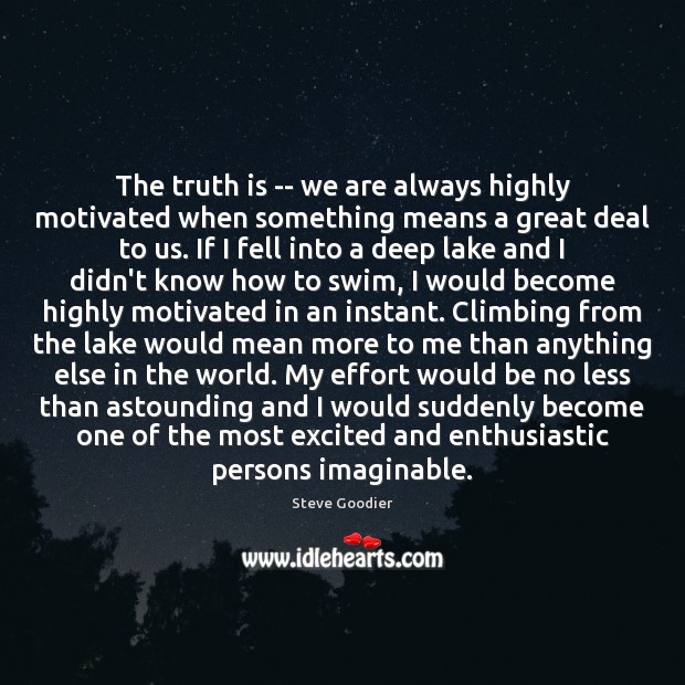 The truth is — we are always highly motivated when something means Steve Goodier Picture Quote