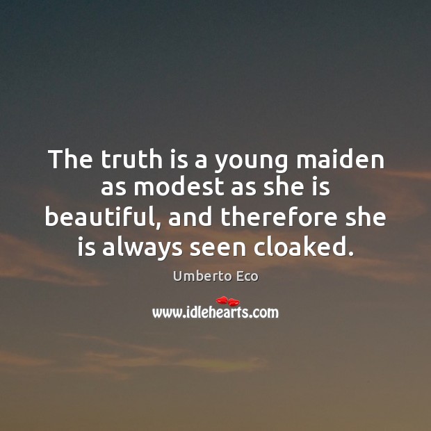 The truth is a young maiden as modest as she is beautiful, Umberto Eco Picture Quote