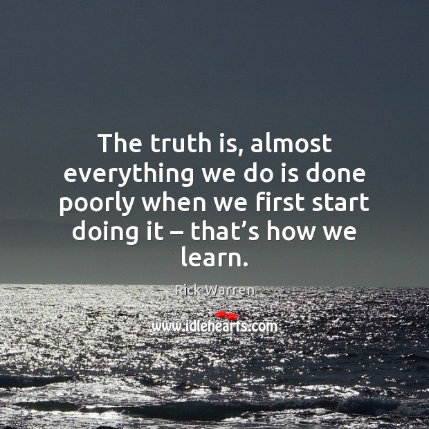 The truth is, almost everything we do is done poorly when we Rick Warren Picture Quote