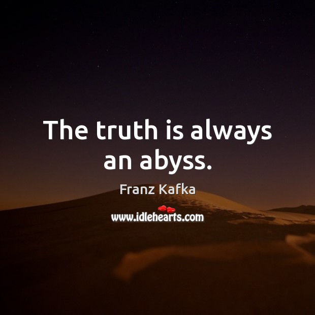 The truth is always an abyss. Franz Kafka Picture Quote