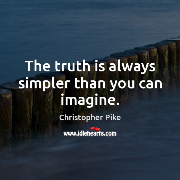 The truth is always simpler than you can imagine. Christopher Pike Picture Quote