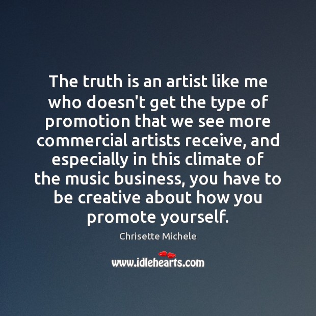 The truth is an artist like me who doesn’t get the type Chrisette Michele Picture Quote