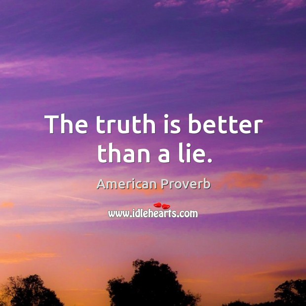 The truth is better than a lie. American Proverbs Image