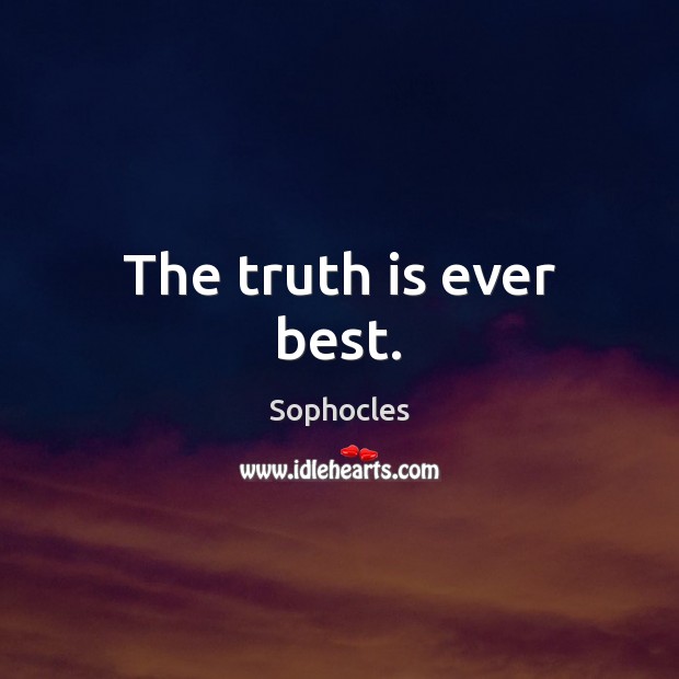 The truth is ever best. Sophocles Picture Quote