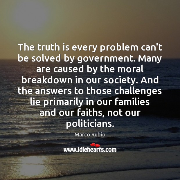 The truth is every problem can’t be solved by government. Many are Marco Rubio Picture Quote