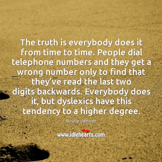 The truth is everybody does it from time to time. People dial telephone numbers and they Image