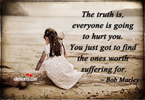 The truth is, everyone is going to hurt you. Image