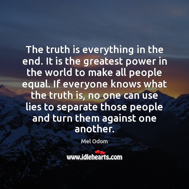 The truth is everything in the end. It is the greatest power Mel Odom Picture Quote