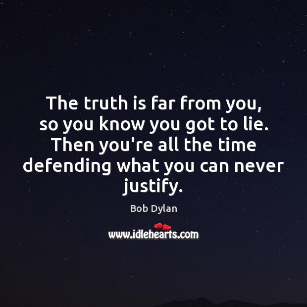 The truth is far from you, so you know you got to Bob Dylan Picture Quote