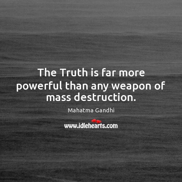 The Truth is far more powerful than any weapon of mass destruction. Image
