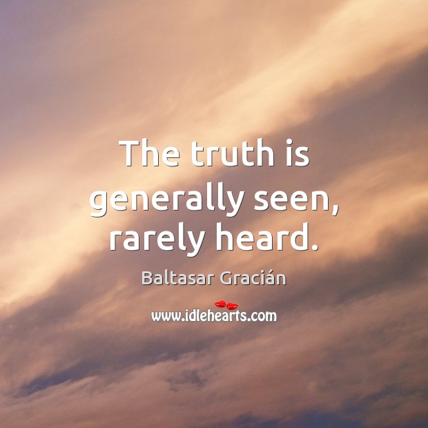The truth is generally seen, rarely heard. Image