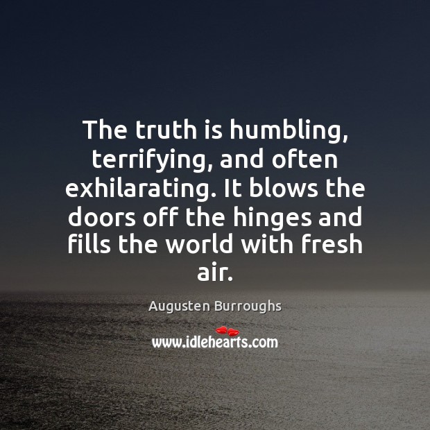 The truth is humbling, terrifying, and often exhilarating. It blows the doors Augusten Burroughs Picture Quote