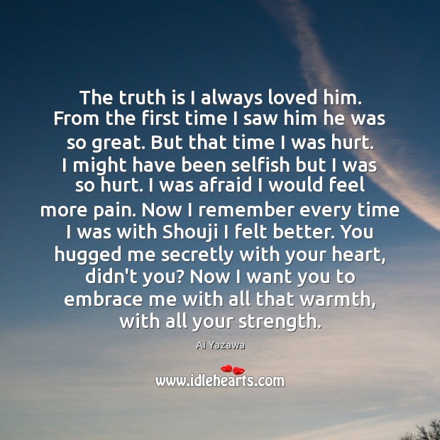 The truth is I always loved him. From the first time I Hurt Quotes Image
