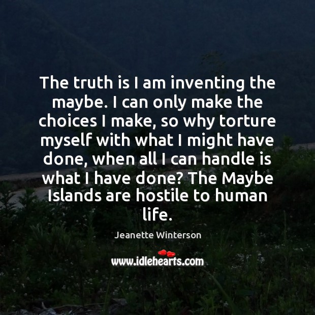 The truth is I am inventing the maybe. I can only make Jeanette Winterson Picture Quote