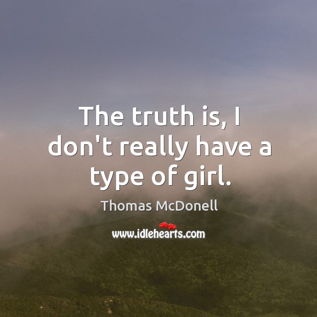 The truth is, I don’t really have a type of girl. Thomas McDonell Picture Quote