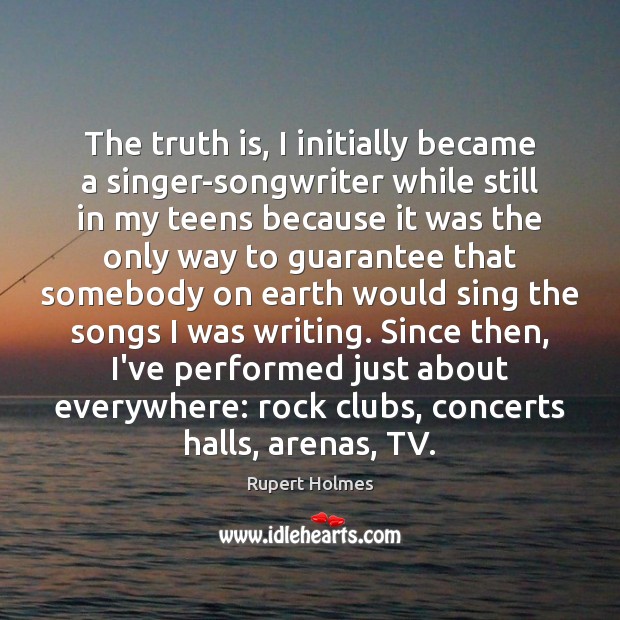 The truth is, I initially became a singer-songwriter while still in my Teen Quotes Image