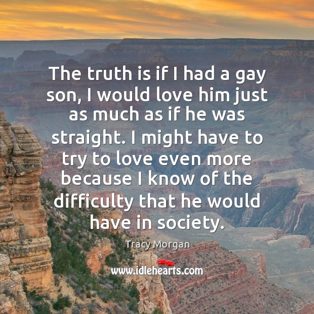 The truth is if I had a gay son, I would love Image