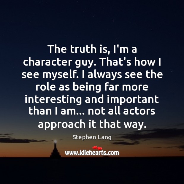 The truth is, I’m a character guy. That’s how I see myself. Image