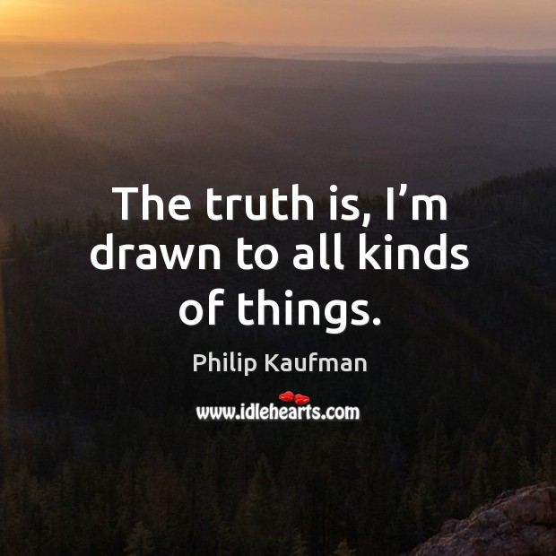 The truth is, I’m drawn to all kinds of things. Truth Quotes Image