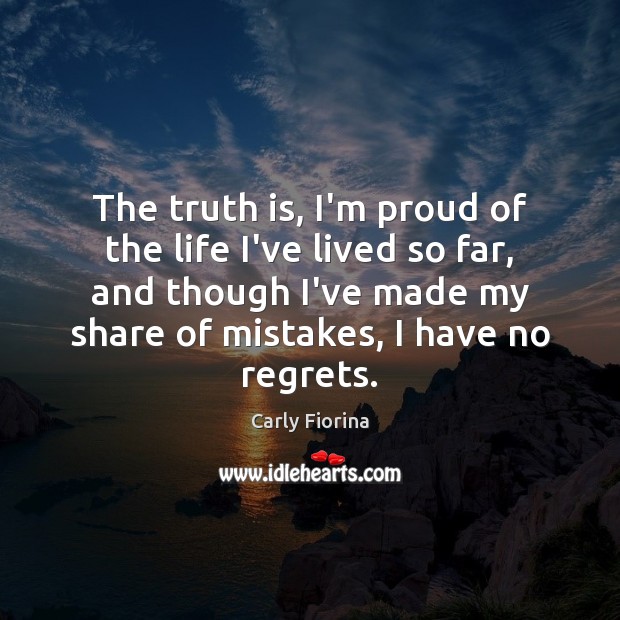 The truth is, I’m proud of the life I’ve lived so far, Carly Fiorina Picture Quote