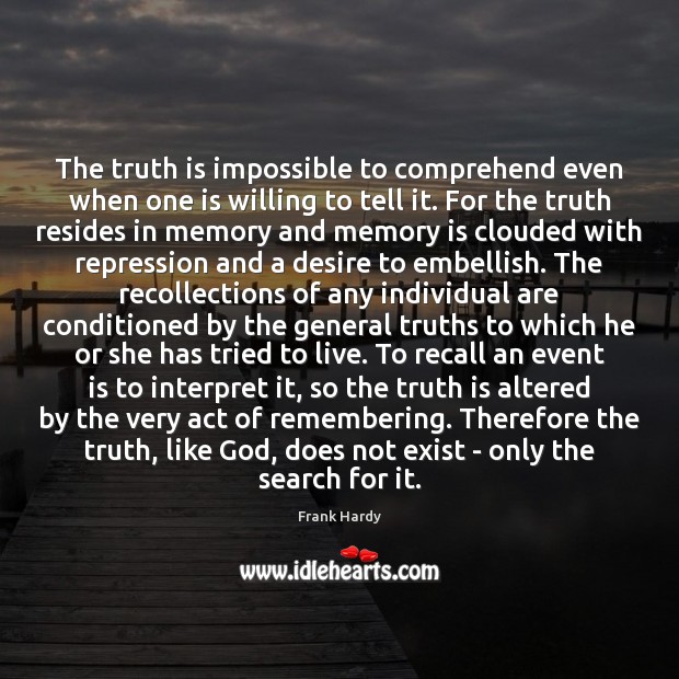 The truth is impossible to comprehend even when one is willing to Frank Hardy Picture Quote