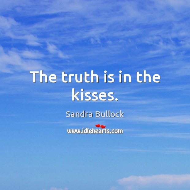 The truth is in the kisses. Sandra Bullock Picture Quote