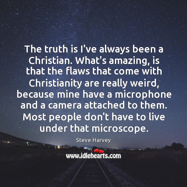 The truth is I’ve always been a Christian. What’s amazing, is that Steve Harvey Picture Quote