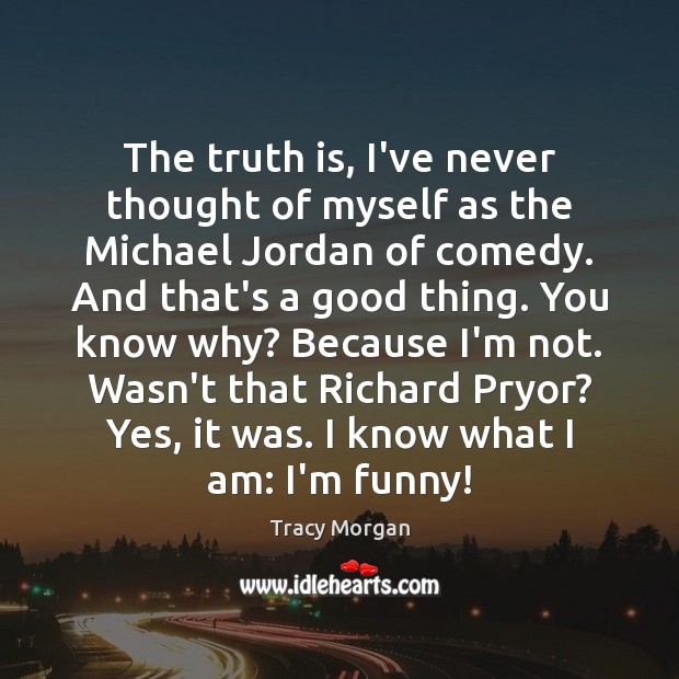 The truth is, I’ve never thought of myself as the Michael Jordan Tracy Morgan Picture Quote