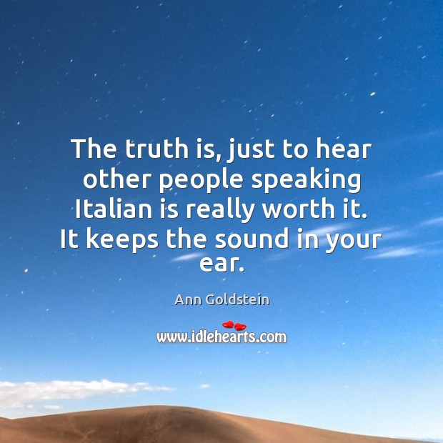 The truth is, just to hear other people speaking Italian is really Ann Goldstein Picture Quote