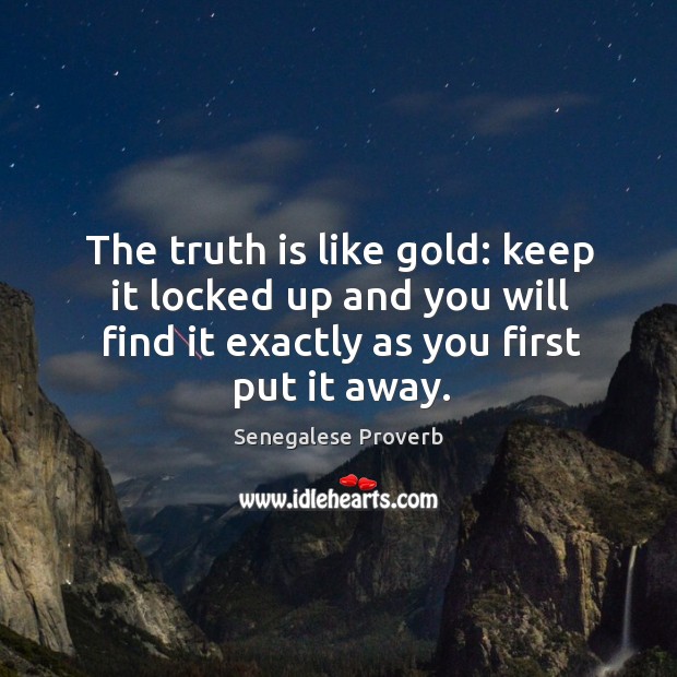 The truth is like gold: keep it locked up and you will find it Senegalese Proverbs Image