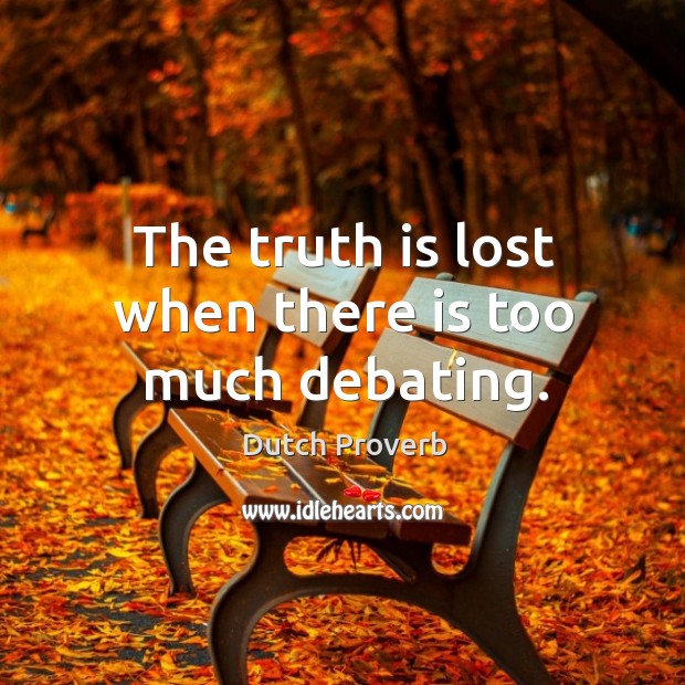 The truth is lost when there is too much debating. Dutch Proverbs Image