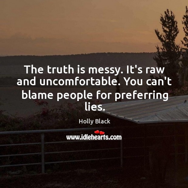 The truth is messy. It’s raw and uncomfortable. You can’t blame people Image