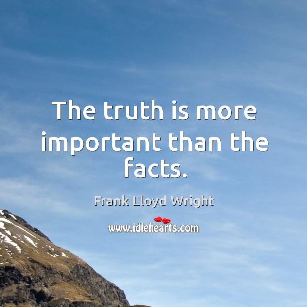 The truth is more important than the facts. Image