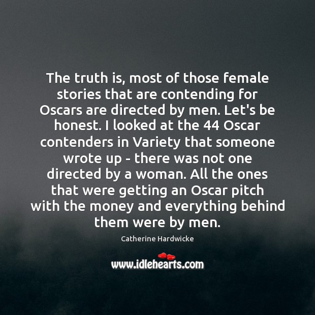 The truth is, most of those female stories that are contending for Catherine Hardwicke Picture Quote
