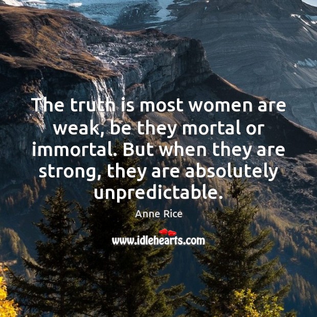 The truth is most women are weak, be they mortal or immortal. Anne Rice Picture Quote