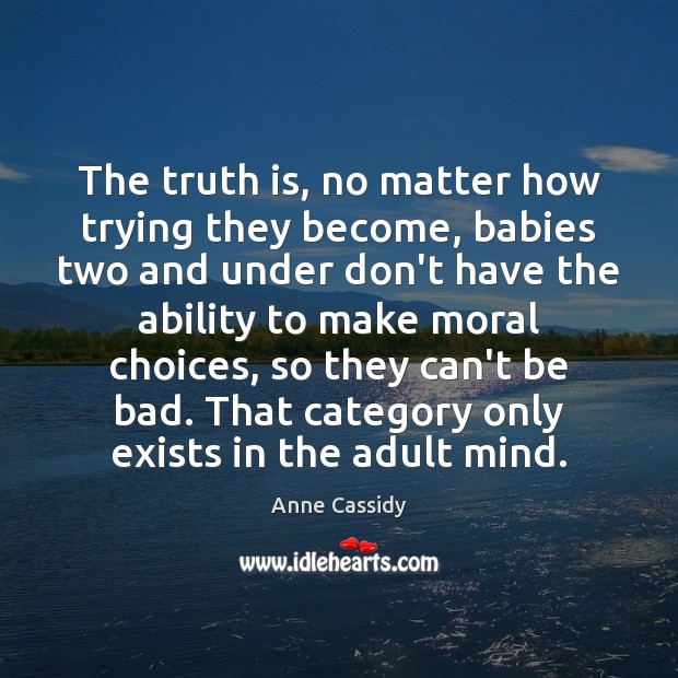 The truth is, no matter how trying they become, babies two and Image