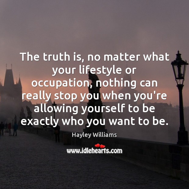 The truth is, no matter what your lifestyle or occupation, nothing can Truth Quotes Image