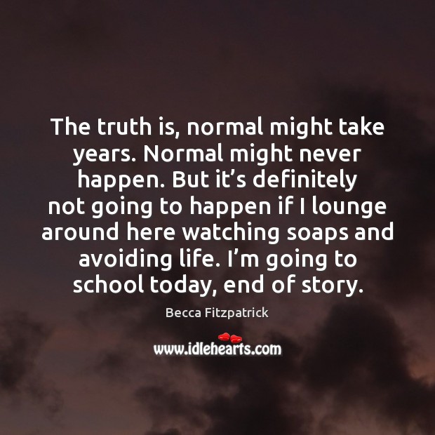 The truth is, normal might take years. Normal might never happen. But Becca Fitzpatrick Picture Quote
