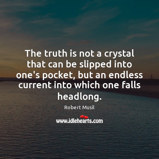 The truth is not a crystal that can be slipped into one’s Robert Musil Picture Quote