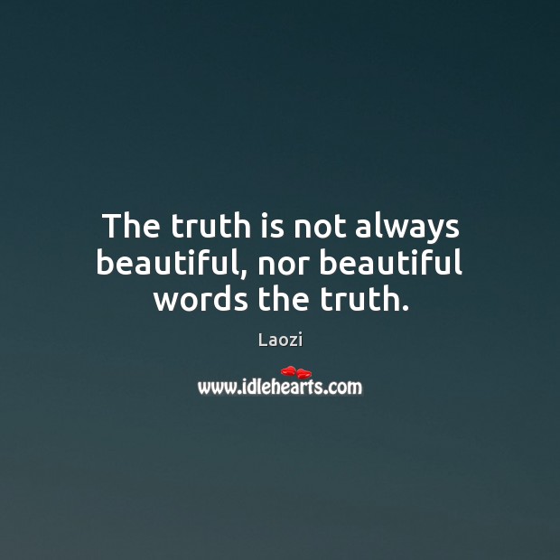 The truth is not always beautiful, nor beautiful words the truth. Laozi Picture Quote