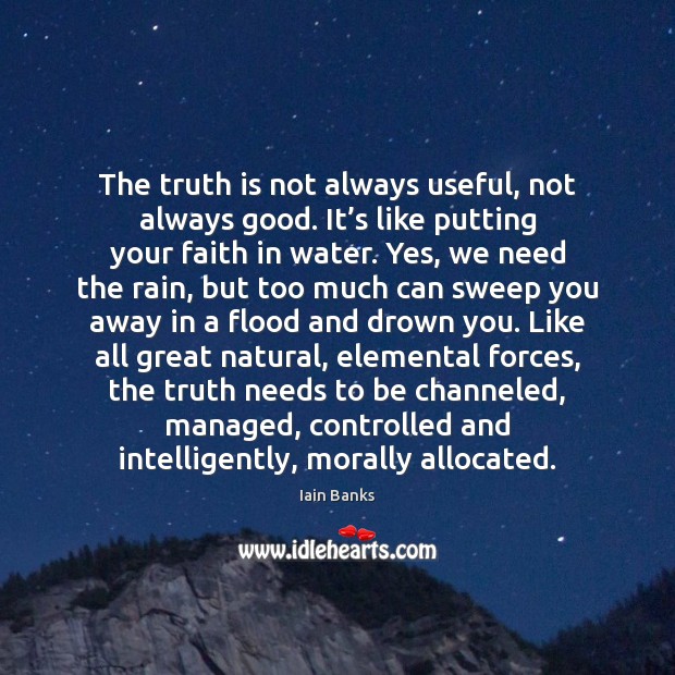The truth is not always useful, not always good. It’s like Iain Banks Picture Quote