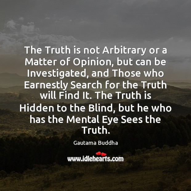 The Truth is not Arbitrary or a Matter of Opinion, but can Gautama Buddha Picture Quote