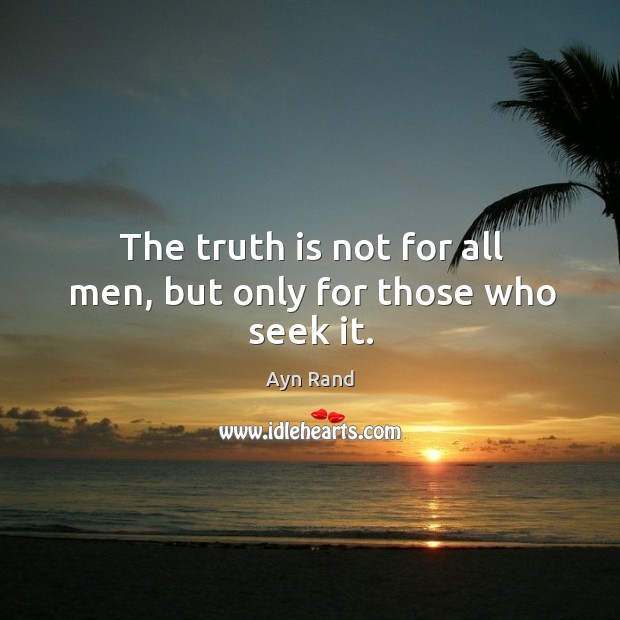 The truth is not for all men, but only for those who seek it. Ayn Rand Picture Quote